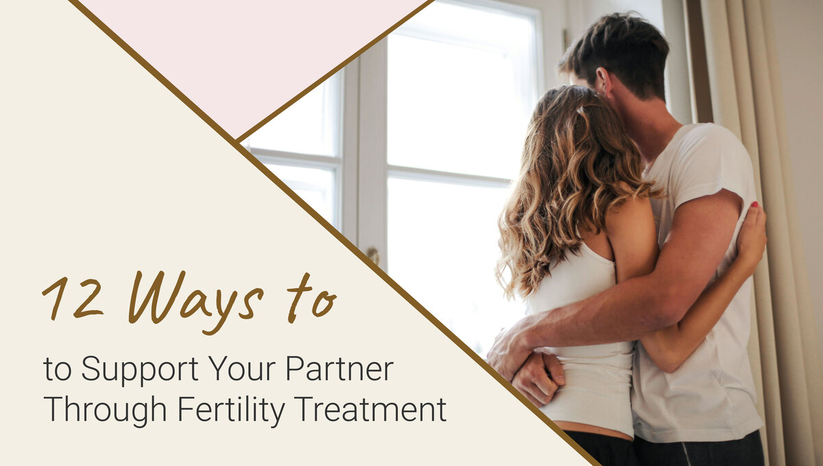12 Powerful Ways to Support Your Partner Through Fertility Treatment