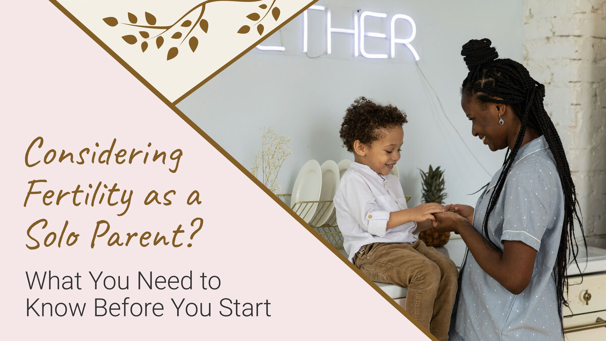 Considering Fertility as a Solo Parent? What You Need to Know Before You Start