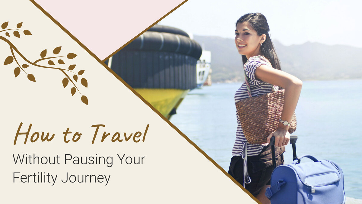 How to Travel Without Pausing Your Fertility Journey
