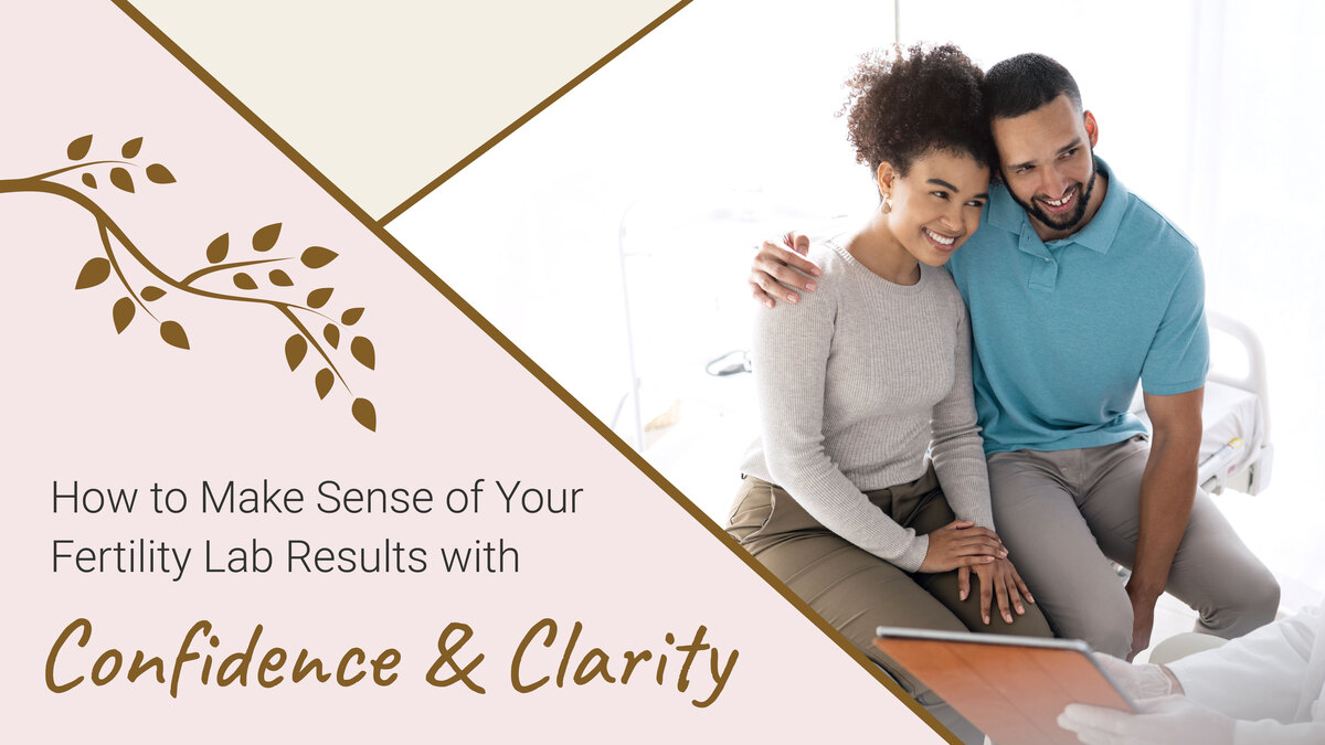 How to Make Sense of Your Fertility Lab Results with Confidence and Clarity