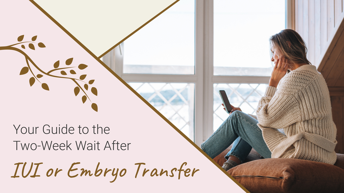 Your Guide to the Two-Week Wait After IUI or Embryo Transfer